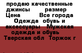 продаю качественные джинсы 48-50 размер. › Цена ­ 700 - Все города Одежда, обувь и аксессуары » Мужская одежда и обувь   . Тверская обл.,Торжок г.